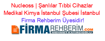 Nucleoss+|+Şanlılar+Tıbbi+Cihazlar+Medikal+Kimya+İstanbul+Şubesi+İstanbul Firma+Rehberim+Üyesidir!